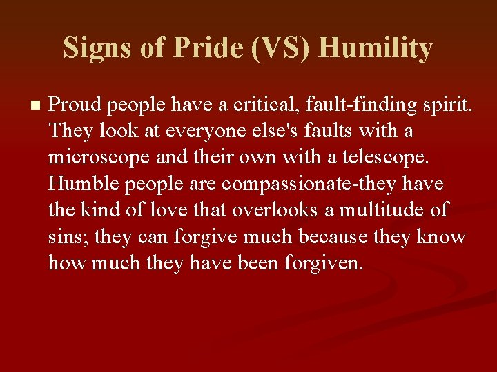 Signs of Pride (VS) Humility n Proud people have a critical, fault-finding spirit. They