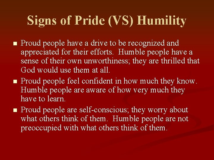 Signs of Pride (VS) Humility n n n Proud people have a drive to