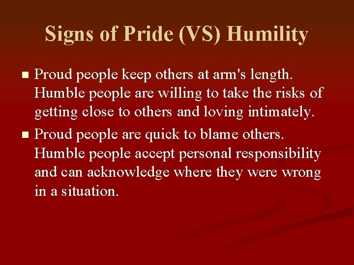 Signs of Pride (VS) Humility Proud people keep others at arm's length. Humble people