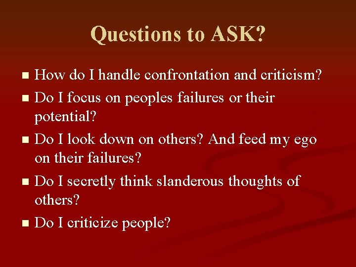 Questions to ASK? How do I handle confrontation and criticism? n Do I focus