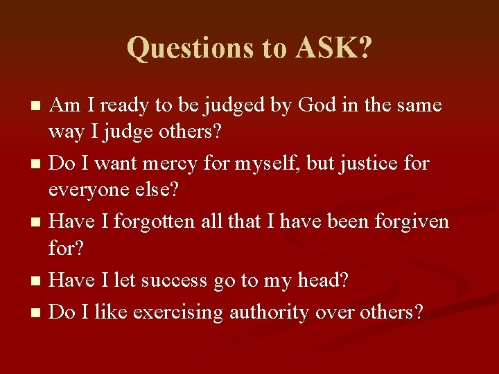 Questions to ASK? Am I ready to be judged by God in the same
