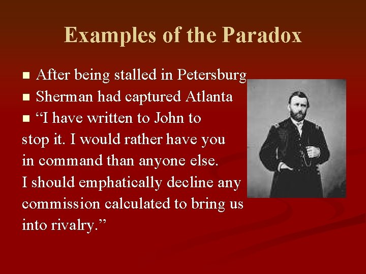 Examples of the Paradox After being stalled in Petersburg n Sherman had captured Atlanta