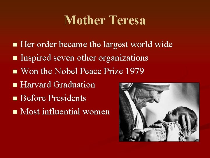 Mother Teresa Her order became the largest world wide n Inspired seven other organizations
