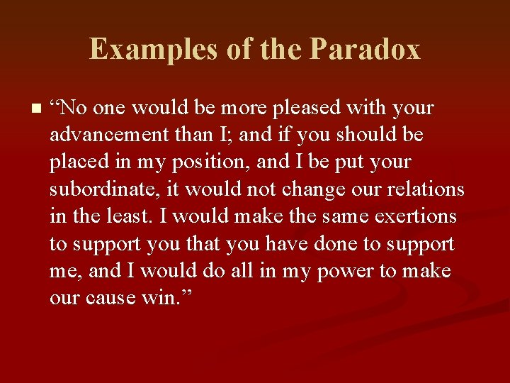 Examples of the Paradox n “No one would be more pleased with your advancement