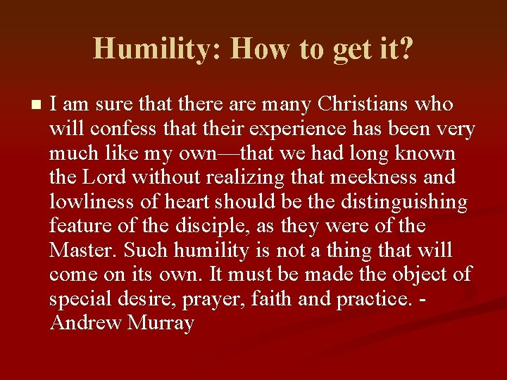 Humility: How to get it? n I am sure that there are many Christians