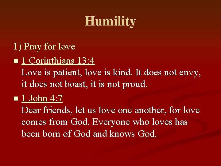 Humility 1) Pray for love n 1 Corinthians 13: 4 Love is patient, love