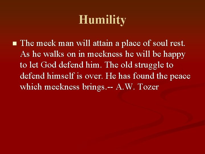 Humility n The meek man will attain a place of soul rest. As he