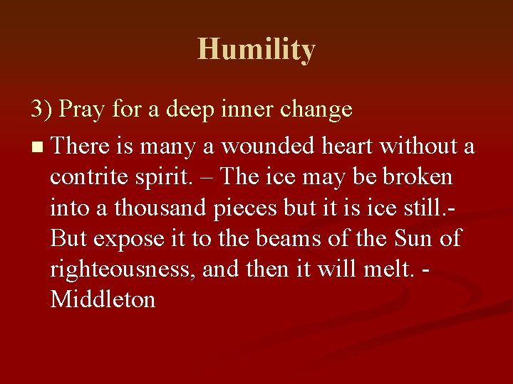 Humility 3) Pray for a deep inner change n There is many a wounded
