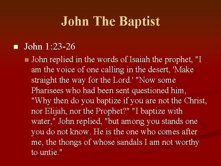 John The Baptist n John 1: 23 -26 n John replied in the words