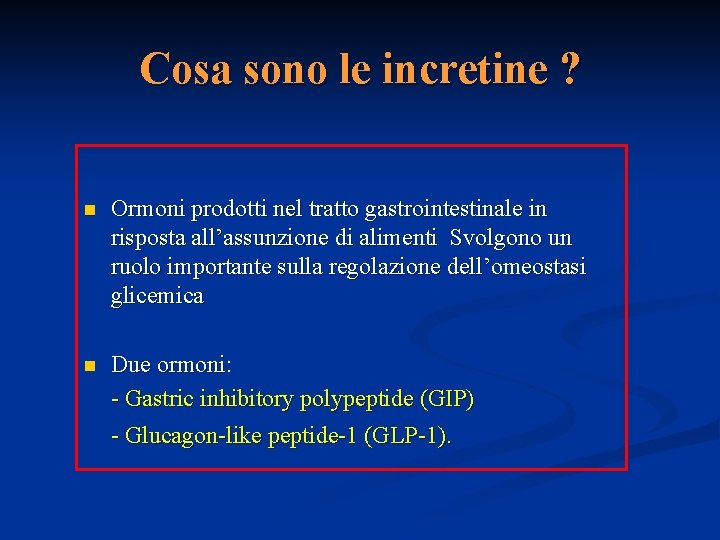 Cosa sono le incretine ? n Ormoni prodotti nel tratto gastrointestinale in risposta all’assunzione