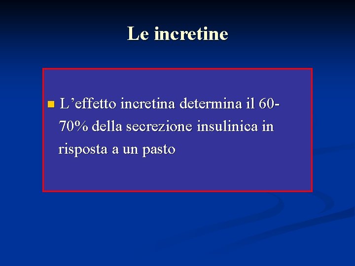 Le incretine n L’effetto incretina determina il 6070% della secrezione insulinica in risposta a