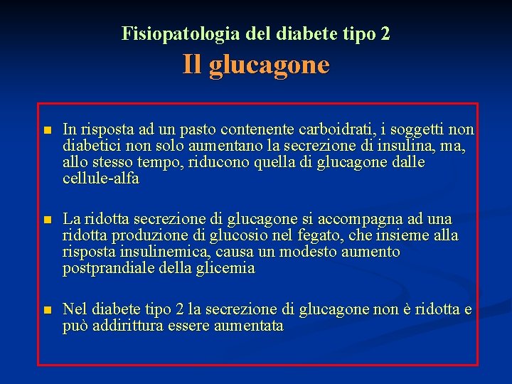 Fisiopatologia del diabete tipo 2 Il glucagone n In risposta ad un pasto contenente