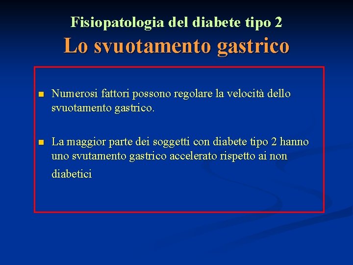 Fisiopatologia del diabete tipo 2 Lo svuotamento gastrico n Numerosi fattori possono regolare la