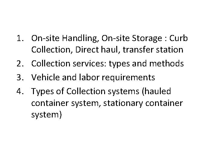 1. On-site Handling, On-site Storage : Curb Collection, Direct haul, transfer station 2. Collection