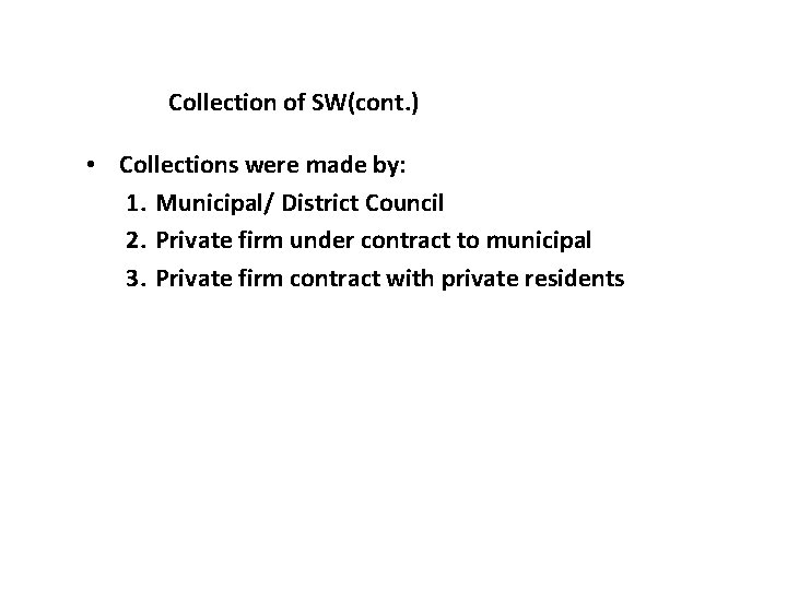 Collection of SW(cont. ) • Collections were made by: 1. Municipal/ District Council 2.