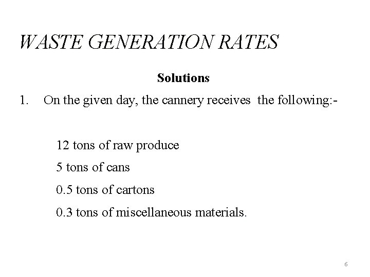 WASTE GENERATION RATES Solutions 1. On the given day, the cannery receives the following: