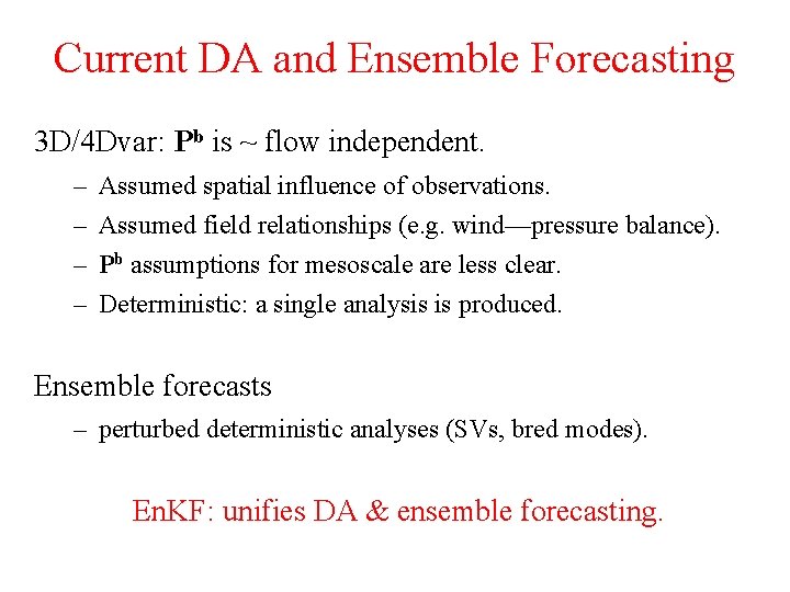 Current DA and Ensemble Forecasting 3 D/4 Dvar: Pb is ~ flow independent. –