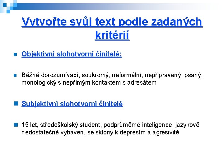 Vytvořte svůj text podle zadaných kritérií Objektivní slohotvorní činitelé: Běžně dorozumívací, soukromý, neformální, nepřipravený,