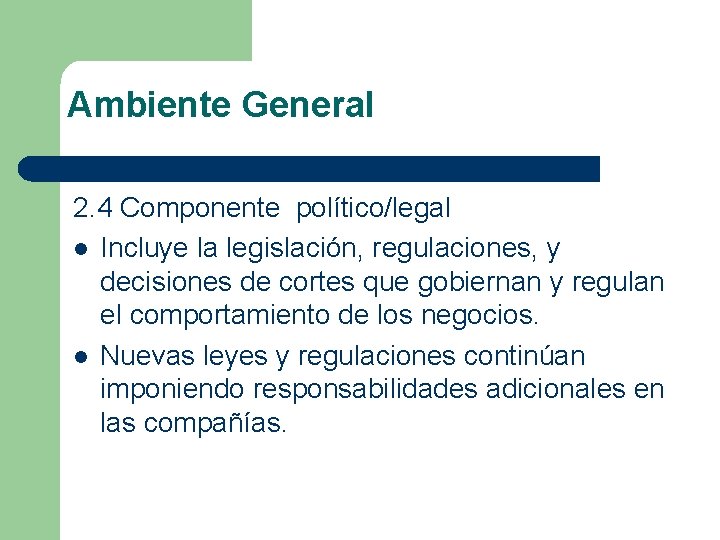 Ambiente General 2. 4 Componente político/legal l Incluye la legislación, regulaciones, y decisiones de