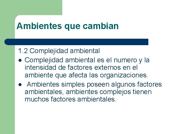 Ambientes que cambian 1. 2 Complejidad ambiental l Complejidad ambiental es el numero y