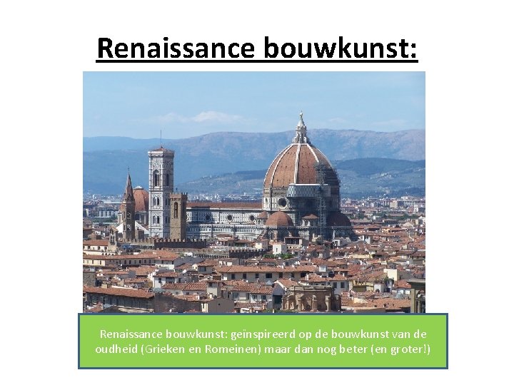 Renaissance bouwkunst: geïnspireerd op de bouwkunst van de oudheid (Grieken en Romeinen) maar dan