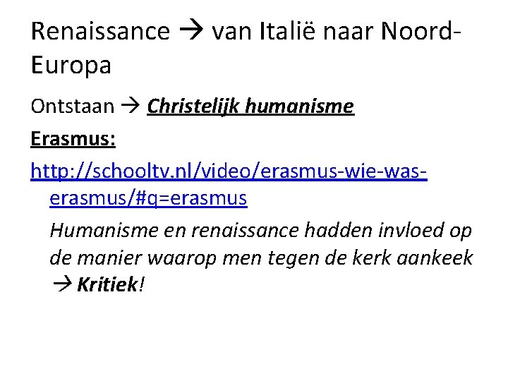 Renaissance van Italië naar Noord. Europa Ontstaan Christelijk humanisme Erasmus: http: //schooltv. nl/video/erasmus-wie-waserasmus/#q=erasmus Humanisme