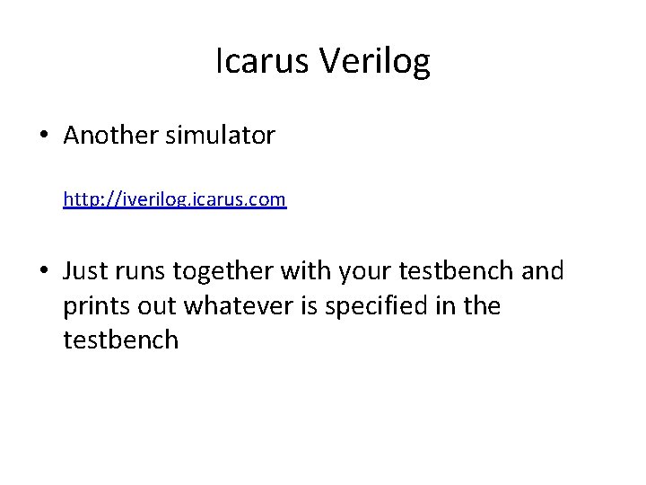 Icarus Verilog • Another simulator http: //iverilog. icarus. com • Just runs together with