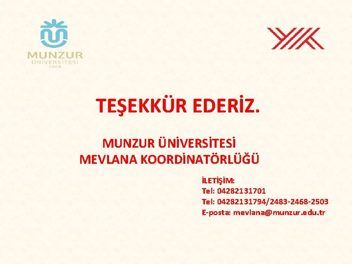 TEŞEKKÜR EDERİZ. MUNZUR ÜNİVERSİTESİ MEVLANA KOORDİNATÖRLÜĞÜ İLETİŞİM: Tel: 04282131701 Tel: 04282131794/2483 -2468 -2503 E-posta: