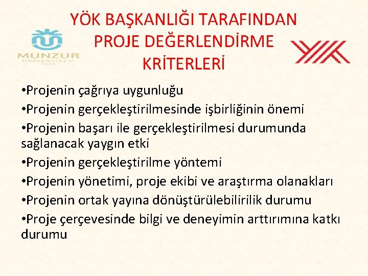 YÖK BAŞKANLIĞI TARAFINDAN PROJE DEĞERLENDİRME KRİTERLERİ • Projenin çağrıya uygunluğu • Projenin gerçekleştirilmesinde işbirliğinin