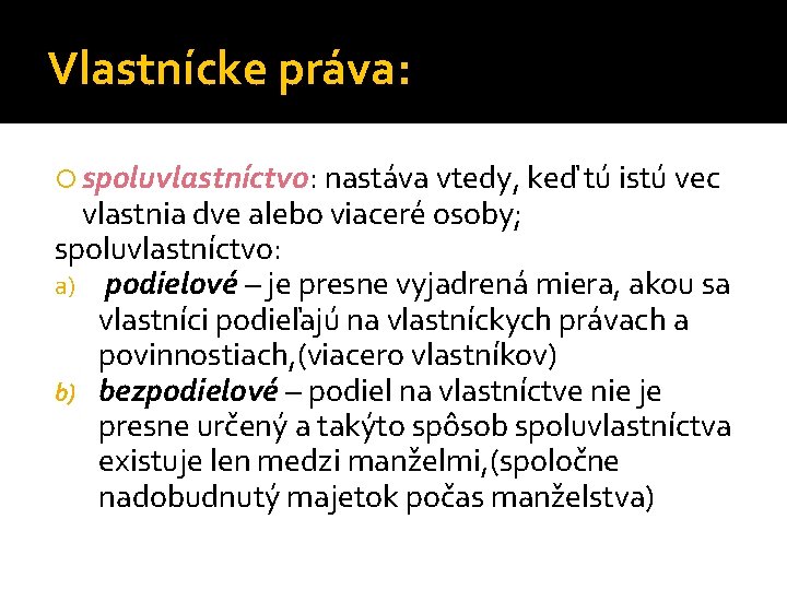 Vlastnícke práva: spoluvlastníctvo: nastáva vtedy, keď tú istú vec vlastnia dve alebo viaceré osoby;