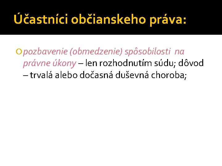 Účastníci občianskeho práva: pozbavenie (obmedzenie) spôsobilosti na právne úkony – len rozhodnutím súdu; dôvod