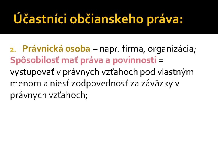 Účastníci občianskeho práva: Právnická osoba – napr. firma, organizácia; Spôsobilosť mať práva a povinnosti