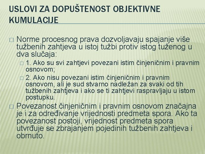 USLOVI ZA DOPUŠTENOST OBJEKTIVNE KUMULACIJE � Norme procesnog prava dozvoljavaju spajanje više tužbenih zahtjeva
