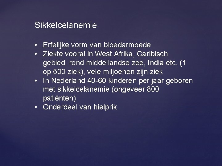 Sikkelcelanemie • Erfelijke vorm van bloedarmoede • Ziekte vooral in West Afrika, Caribisch gebied,