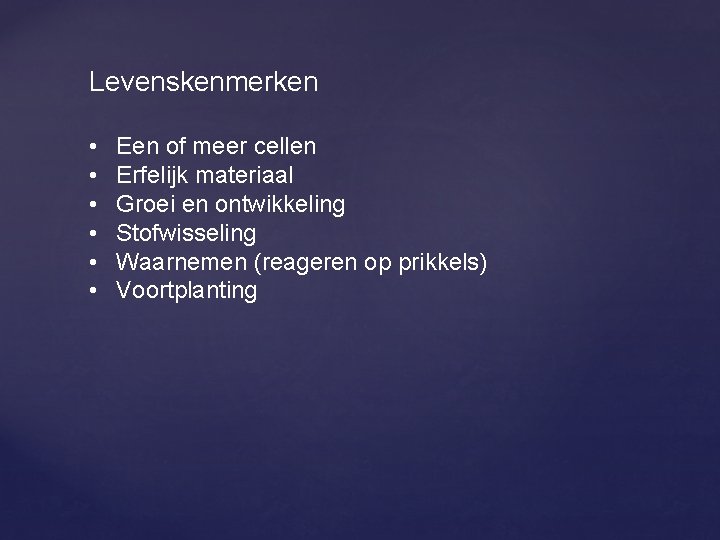 Levenskenmerken • • • Een of meer cellen Erfelijk materiaal Groei en ontwikkeling Stofwisseling