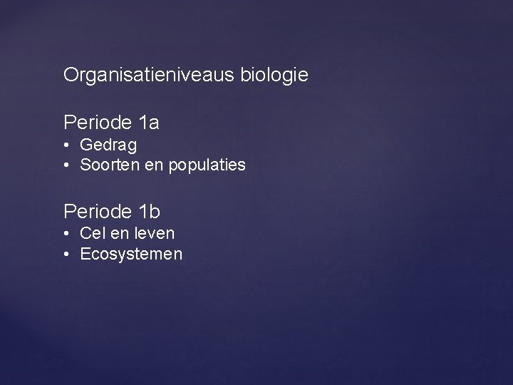 Organisatieniveaus biologie Periode 1 a • Gedrag • Soorten en populaties Periode 1 b