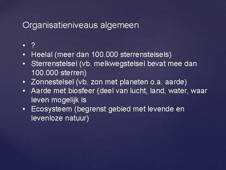 Organisatieniveaus algemeen • ? • Heelal (meer dan 100. 000 sterrenstelsels) • Sterrenstelsel (vb.