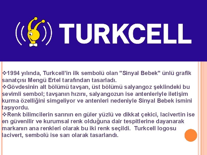 v 1994 yılında, Turkcell’in ilk sembolü olan "Sinyal Bebek" ünlü grafik sanatçısı Mengü Ertel