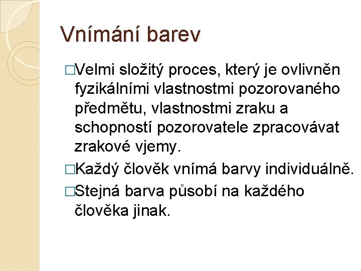 Vnímání barev �Velmi složitý proces, který je ovlivněn fyzikálními vlastnostmi pozorovaného předmětu, vlastnostmi zraku