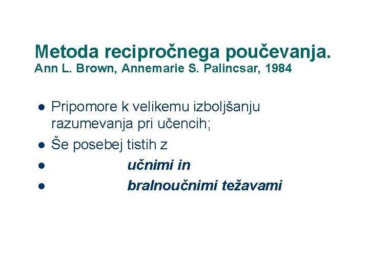 Metoda recipročnega poučevanja. Ann L. Brown, Annemarie S. Palincsar, 1984 l l Pripomore k
