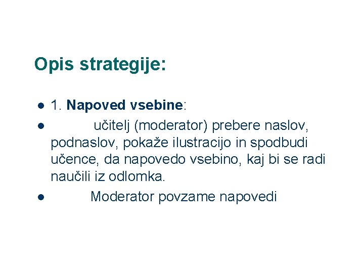 Opis strategije: l l l 1. Napoved vsebine: učitelj (moderator) prebere naslov, podnaslov, pokaže