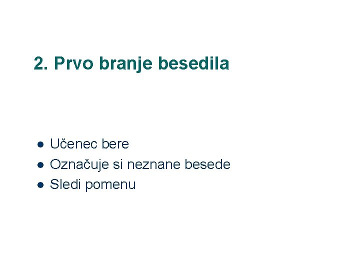 2. Prvo branje besedila l l l Učenec bere Označuje si neznane besede Sledi