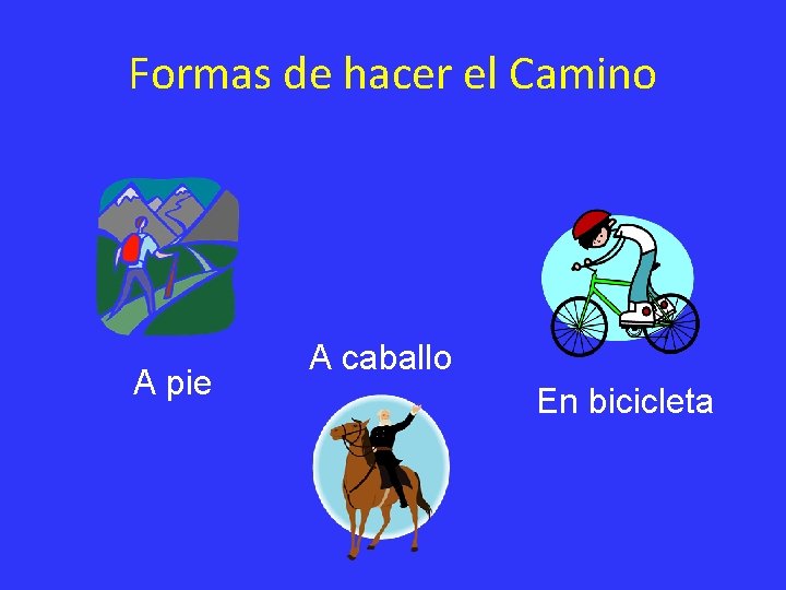 Formas de hacer el Camino A pie A caballo En bicicleta 