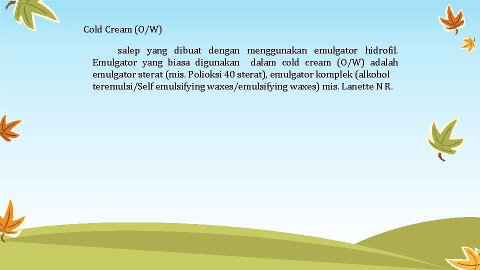 Cold Cream (O/W) salep yang dibuat dengan menggunakan emulgator hidrofil. Emulgator yang biasa digunakan