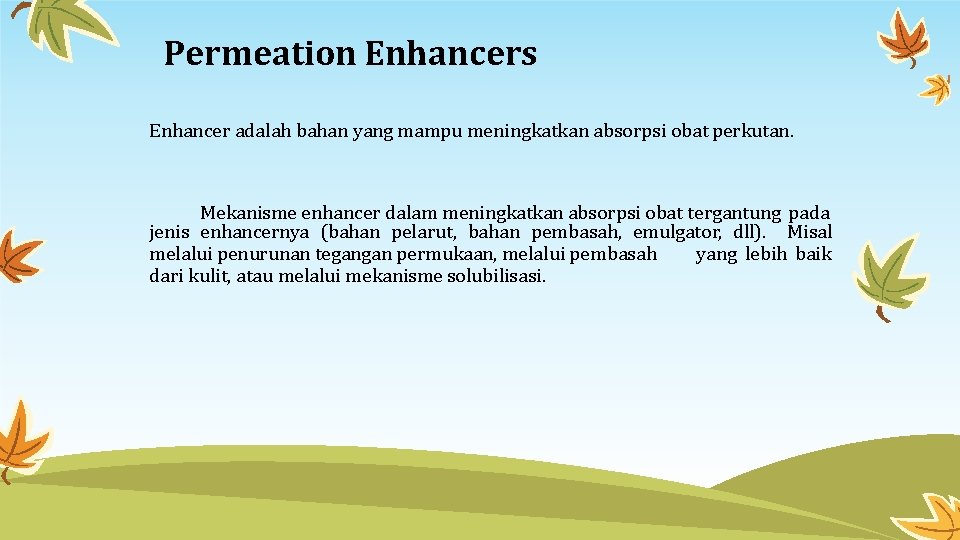 Permeation Enhancers Enhancer adalah bahan yang mampu meningkatkan absorpsi obat perkutan. Mekanisme enhancer dalam