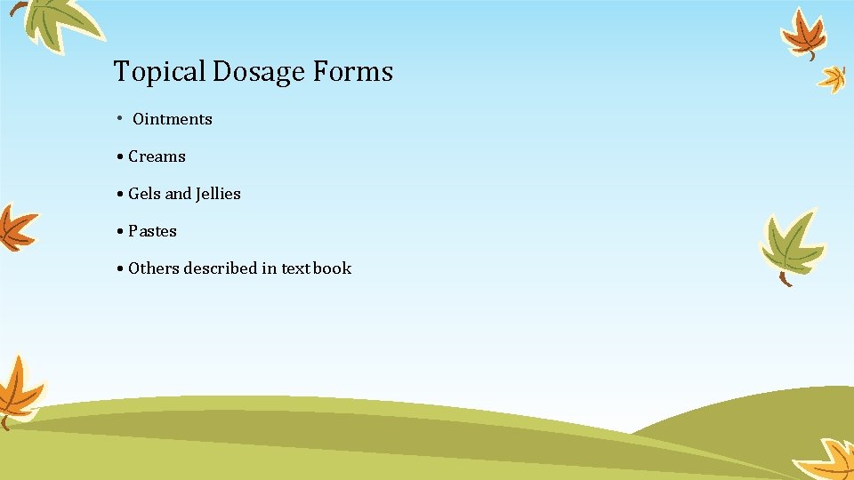 Topical Dosage Forms • Ointments • Creams • Gels and Jellies • Pastes •