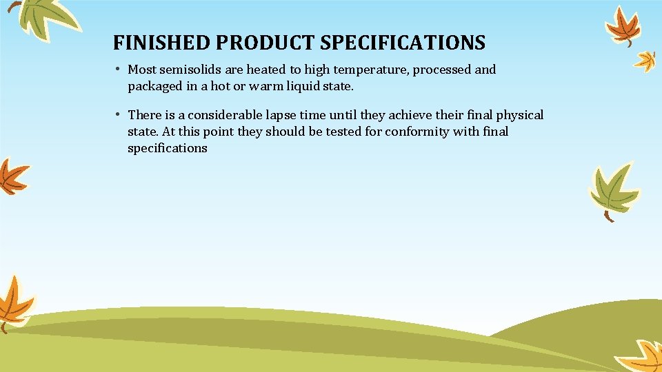 FINISHED PRODUCT SPECIFICATIONS • Most semisolids are heated to high temperature, processed and packaged