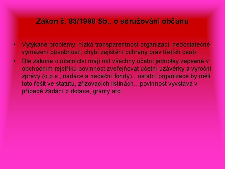 Zákon č. 83/1990 Sb. , o sdružování občanů • Vytýkané problémy: nízká transparentnost organizací,