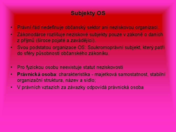 Subjekty OS • Právní řád nedefinuje občanský sektor ani neziskovou organizaci. • Zákonodárce rozlišuje