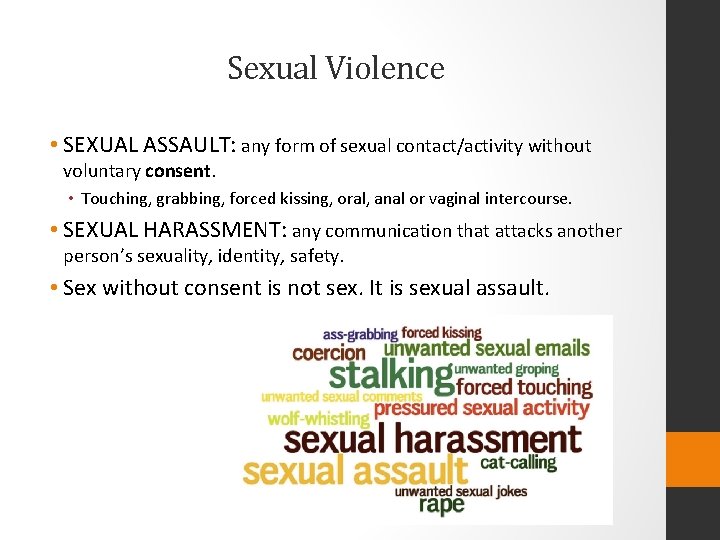 Sexual Violence • SEXUAL ASSAULT: any form of sexual contact/activity without voluntary consent. •